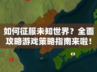 如何征服未知世界？全面攻略游戲策略指南來(lái)啦！