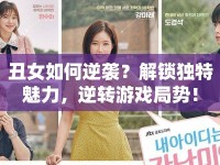 丑女如何逆襲？解鎖獨(dú)特魅力，逆轉(zhuǎn)游戲局勢(shì)！