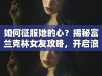 如何征服她的心？揭秘富蘭克林女友攻略，開啟浪漫之旅！