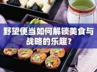 野望便當(dāng)如何解鎖美食與戰(zhàn)略的樂(lè)趣？