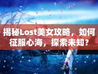 揭秘Lost美女攻略，如何征服心海，探索未知？