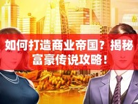 如何打造商業(yè)帝國？揭秘富豪傳說攻略！