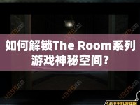如何解鎖The Room系列游戲神秘空間？