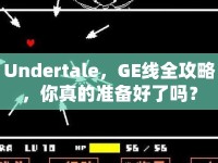 Undertale，GE線全攻略，你真的準(zhǔn)備好了嗎？