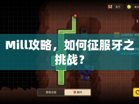 Mill攻略，如何征服牙之挑戰(zhàn)？