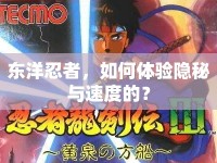 東洋忍者，如何體驗(yàn)隱秘與速度的？