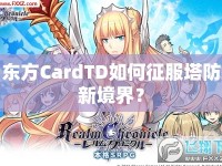 東方CardTD如何征服塔防新境界？
