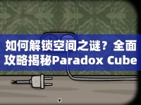 如何解鎖空間之謎？全面攻略揭秘Paradox Cube！