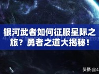 銀河武者如何征服星際之旅？勇者之道大揭秘！