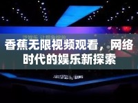 香蕉無限視頻觀看，網(wǎng)絡(luò)時代的娛樂新探索
