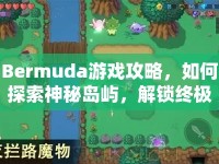 Bermuda游戲攻略，如何探索神秘島嶼，解鎖終極秘密？