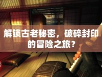 解鎖古老秘密，破碎封印的冒險(xiǎn)之旅？