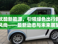 優(yōu)酷新能源，引領綠色出行新風尚——最新動態(tài)與未來展望