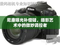 尼康曝光補償鍵，攝影藝術(shù)中的微妙調(diào)控者