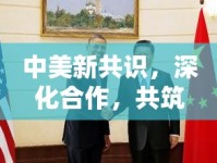 中美新共識(shí)，深化合作，共筑全球發(fā)展新愿景