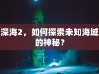 深海2，如何探索未知海域的神秘？