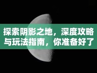 探索陰影之地，深度攻略與玩法指南，你準(zhǔn)備好了嗎？