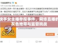 快手女主播舉報事件，網(wǎng)絡直播的灰色地帶與監(jiān)管挑戰(zhàn)