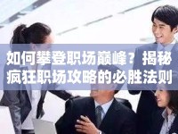 如何攀登職場(chǎng)巔峰？揭秘瘋狂職場(chǎng)攻略的必勝法則！