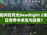如何在死光Deadlight 2末日世界中求生與探索？