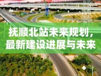 撫順北站未來(lái)規(guī)劃，最新建設(shè)進(jìn)展與未來(lái)展望