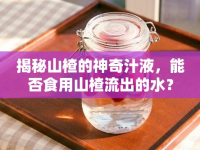 揭秘山楂的神奇汁液，能否食用山楂流出的水？
