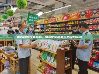雞西超市視頻曝光，食品安全與誠信的深刻反思