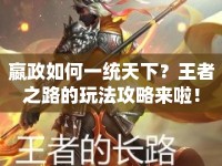 嬴政如何一統(tǒng)天下？王者之路的玩法攻略來(lái)啦！
