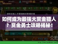 如何成為最強(qiáng)大賞金獵人？賞金勇士攻略揭秘！
