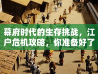 幕府時代的生存挑戰(zhàn)，江戶危機攻略，你準備好了嗎？