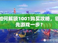 如何解鎖1001購(gòu)買(mǎi)攻略，領(lǐng)先游戲一步？