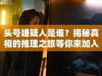 頭號(hào)嫌疑人是誰？揭秘真相的推理之旅等你來加入！