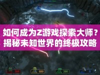 如何成為Z游戲探索大師？揭秘未知世界的終極攻略！