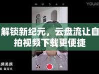 解鎖新紀(jì)元，云盤(pán)流讓自拍視頻下載更便捷