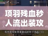 項羽殘血秒人流出裝攻略，助你戰(zhàn)場翻盤，掌握最新勝利秘訣