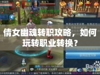倩女幽魂轉(zhuǎn)職攻略，如何玩轉(zhuǎn)職業(yè)轉(zhuǎn)換？