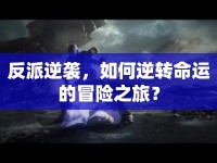 反派逆襲，如何逆轉(zhuǎn)命運(yùn)的冒險(xiǎn)之旅？