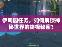 伊甸園任務，如何解鎖神秘世界的終極秘密？