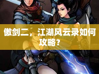 傲劍二，江湖風(fēng)云錄如何攻略？