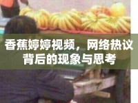 香蕉婷婷視頻，網(wǎng)絡(luò)熱議背后的現(xiàn)象與思考
