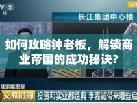 如何攻略鐘老板，解鎖商業(yè)帝國的成功秘訣？