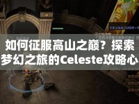 如何征服高山之巔？探索夢幻之旅的Celeste攻略心得