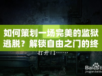 如何策劃一場完美的監(jiān)獄逃脫？解鎖自由之門的終極攻略！