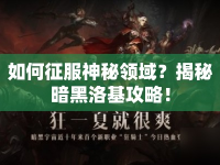 如何征服神秘領(lǐng)域？揭秘暗黑洛基攻略！