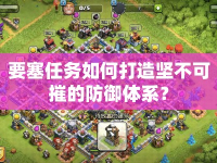要塞任務(wù)如何打造堅(jiān)不可摧的防御體系？