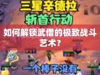 如何解鎖武僧的極致戰(zhàn)斗藝術(shù)？