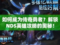 如何成為傳奇勇者？解鎖NDS英雄攻略的奧秘！