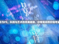 華為P9，科技與藝術(shù)的完美碰撞，價格背后的價值考量