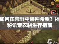如何在荒野中播種希望？揭秘饑荒農(nóng)耕生存指南