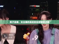 黑子直播，女主播的幕后到臺前蛻變之旅
